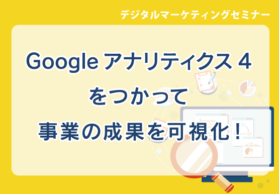 Webサイトのアクセスデータを活用して、事業の成果につなげよう！［デジタルマーケティングセミナー］