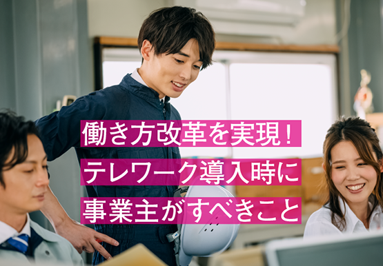 働き方改革を実現！ テレワーク導入時に、事業主がすべきこと｜コラム ＃6