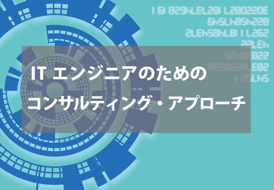 ITエンジニアのためのコンサルティング・アプローチ【SEスキル養成講座】