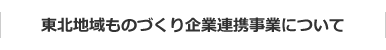 東北地域ものづくり企業連携事業について